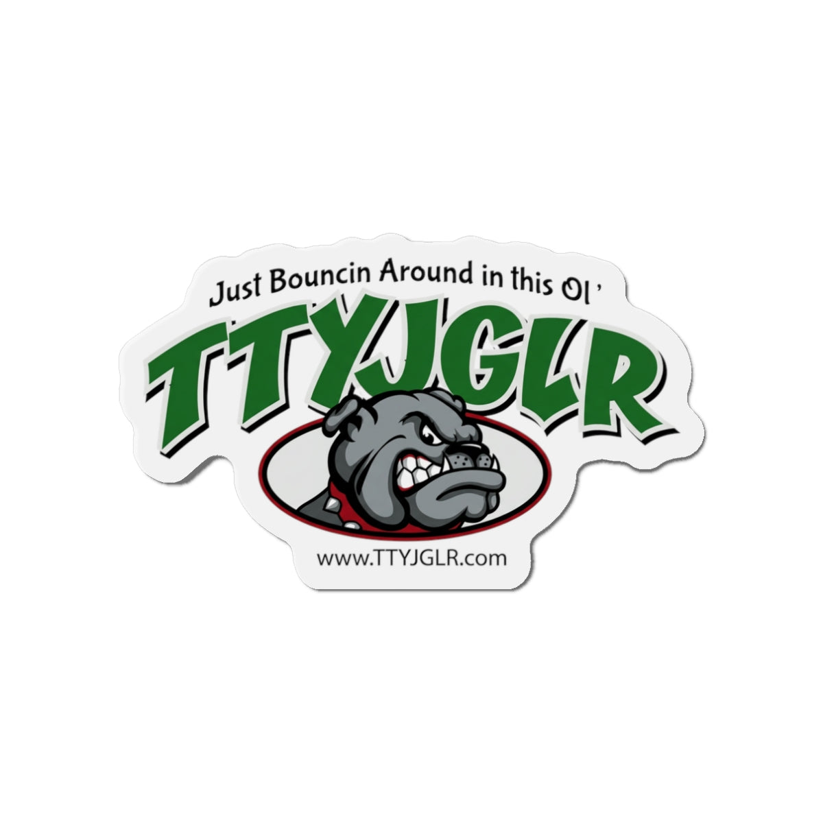 Mean Green TTYJGLR  Die-Cut Magnet — "Just Bouncin Around in this Ol'" Refrigerator Sticker