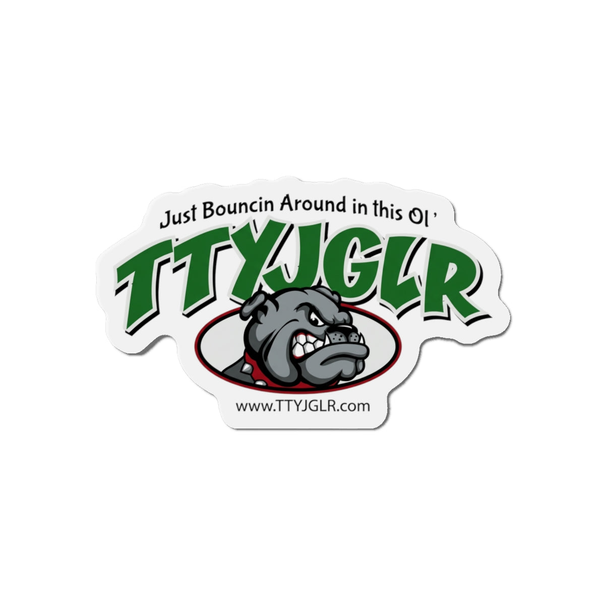 Mean Green TTYJGLR  Die-Cut Magnet — "Just Bouncin Around in this Ol'" Refrigerator Sticker