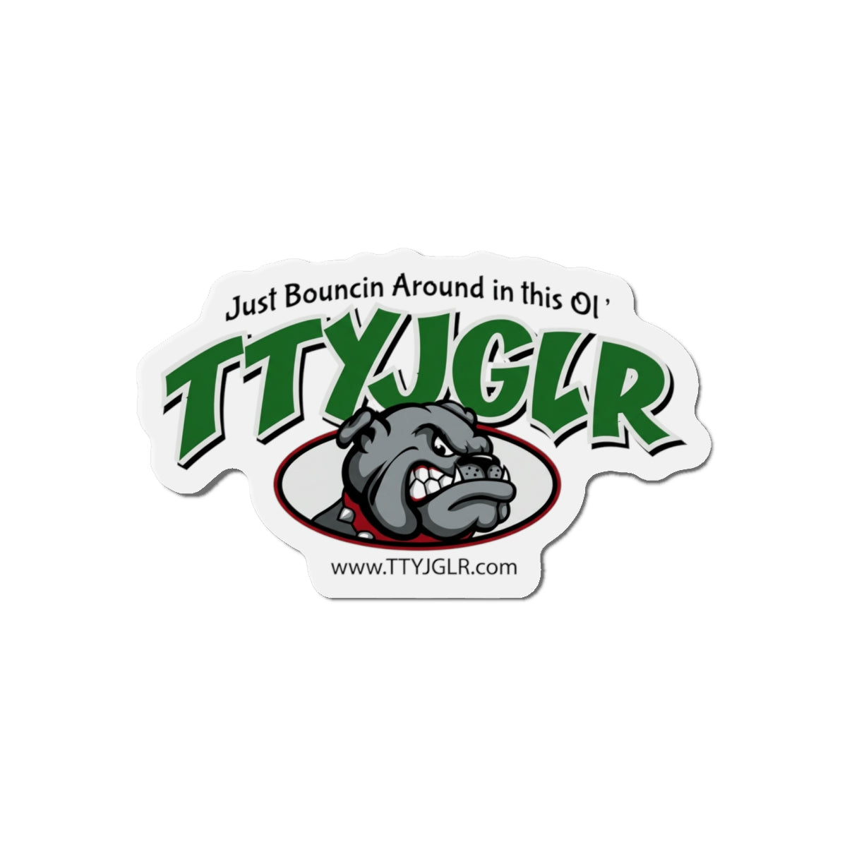 Mean Green TTYJGLR  Die-Cut Magnet — "Just Bouncin Around in this Ol'" Refrigerator Sticker