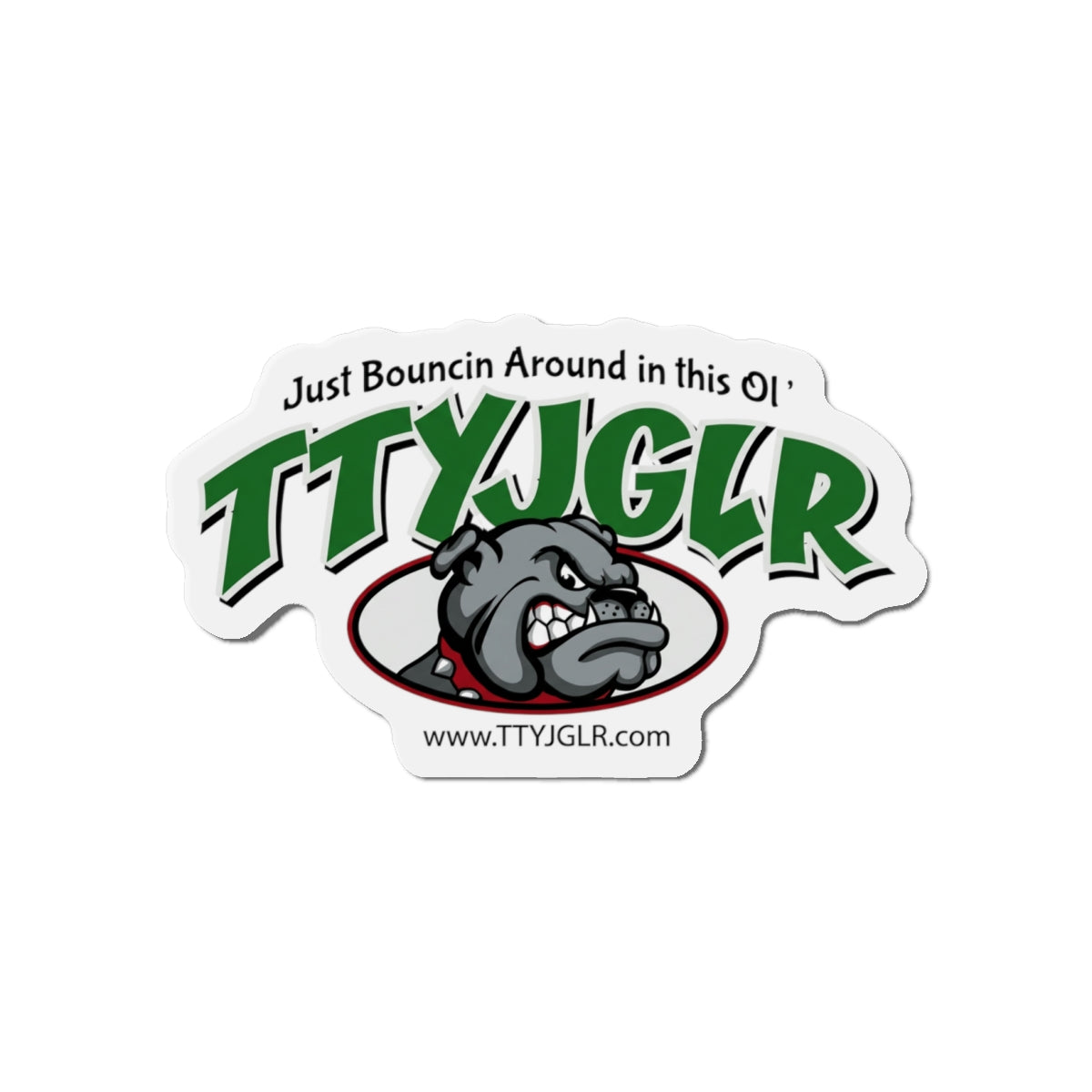 Mean Green TTYJGLR  Die-Cut Magnet — "Just Bouncin Around in this Ol'" Refrigerator Sticker